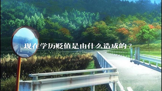 现在学历贬值是由什么造成的?