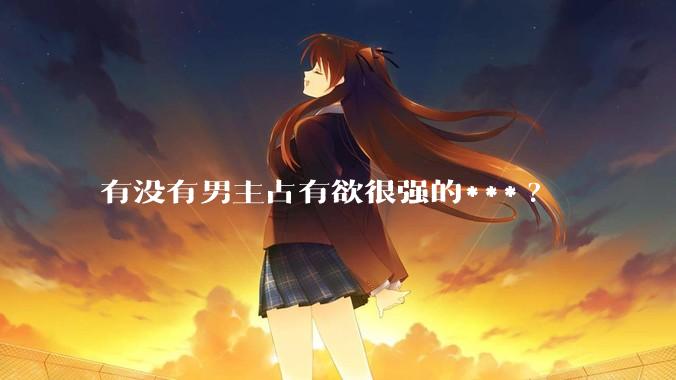 有没有男主占有欲很强的***?