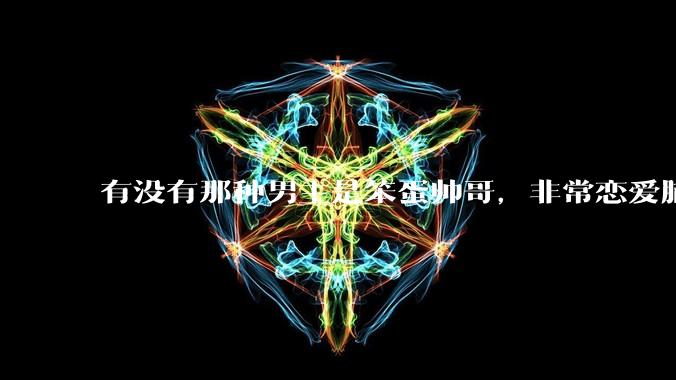 有没有那种男主是笨蛋帅哥，非常恋爱脑眼里只有女主的甜文？