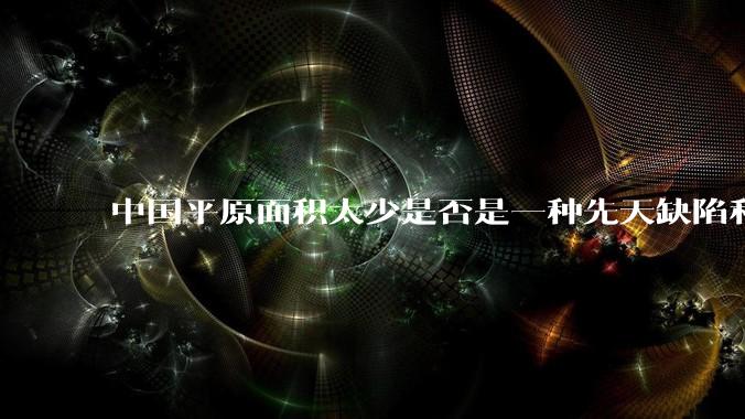中国平原面积太少是否是一种先天缺陷和不足？