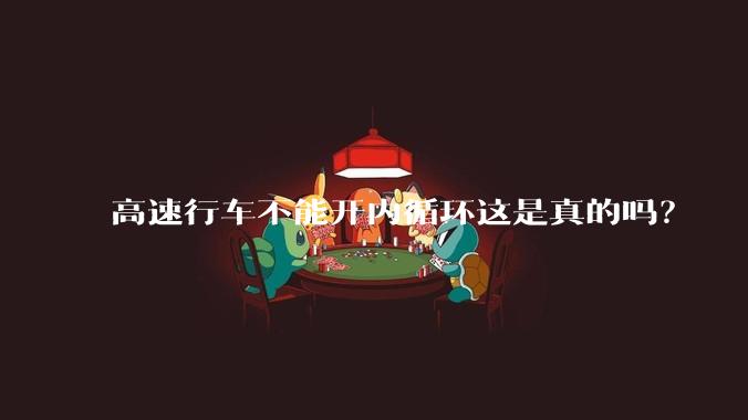 高速行车不能开内循环这是真的吗？
