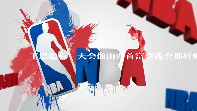 王思聪有一天会像山西首富李兆会那样败光家产吗？