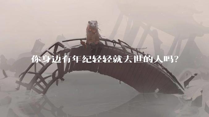 你身边有年纪轻轻就去世的人吗？