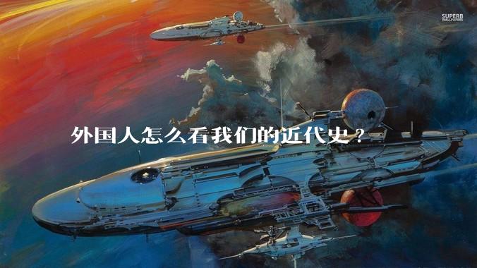 外国人怎么看我们的近代史?