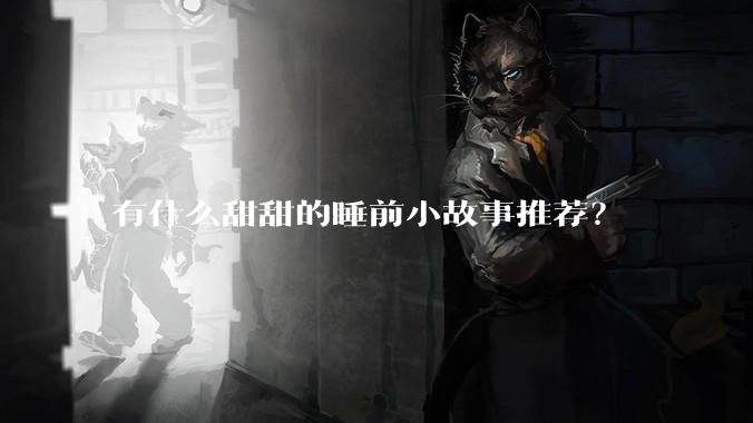 有什么甜甜的睡前小故事推荐？