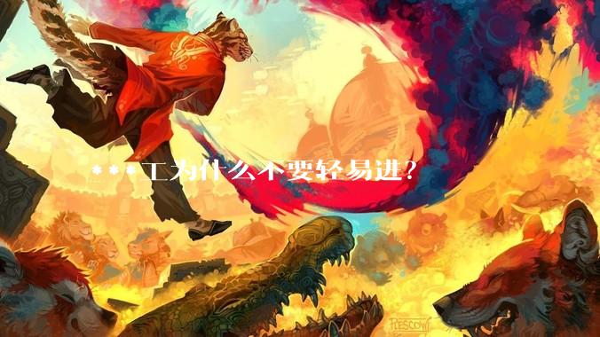 ***工为什么不要轻易进？