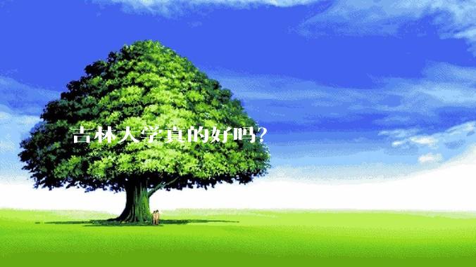 吉林大学真的好吗？