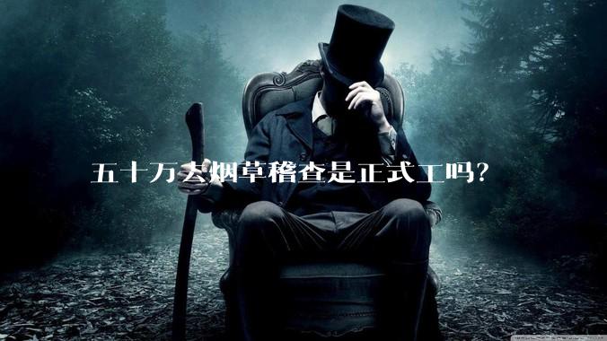 五十万去烟草稽查是正式工吗？