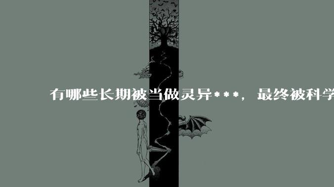 有哪些长期被当做灵异***，最终被科学解释的现象？