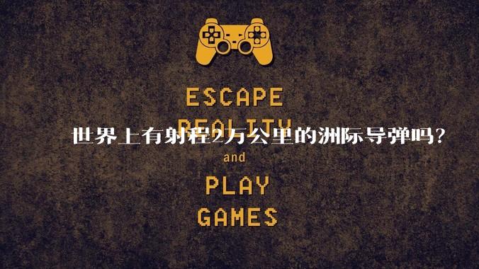 世界上有射程2万公里的洲际导弹吗？
