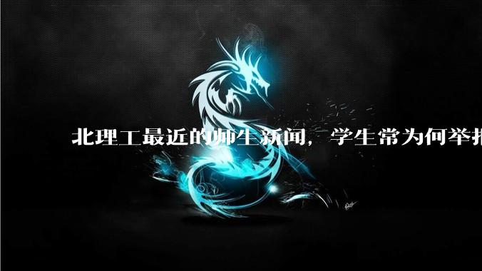 北理工最近的师生新闻，学生常为何举报教授宫？