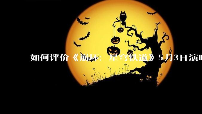 如何评价《崩坏：星穹铁道》5月3日演唱会的嘉宾谭晶老师因档期原因无法参演，官方的处理措施是否合理？